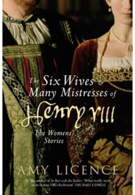 The Six Wives & Many Mistresses of Henry VIII: The Womens' Stories