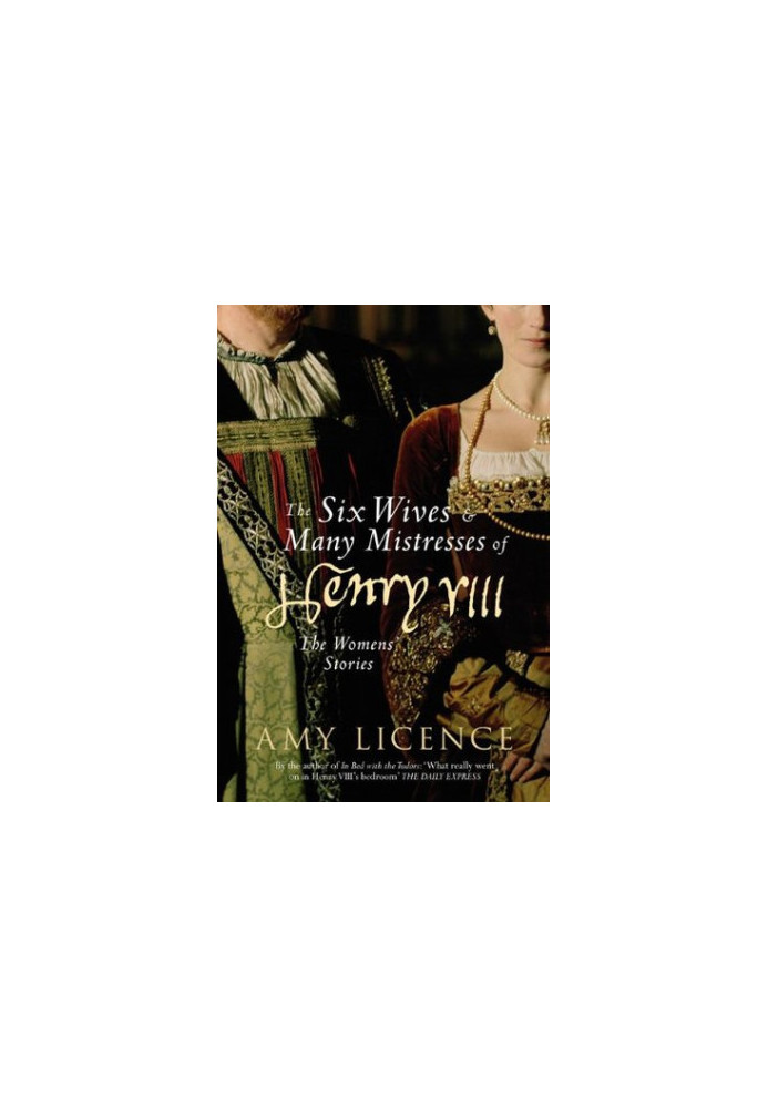 The Six Wives & Many Mistresses of Henry VIII: The Womens' Stories