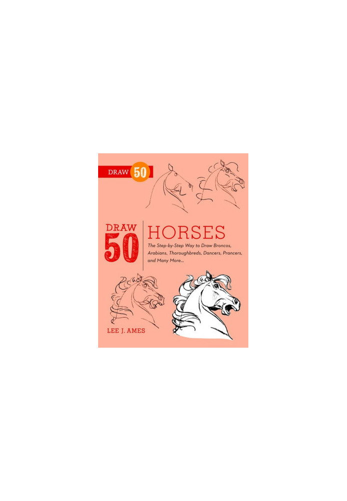 Draw 50 Horses: The Step-by-Step Way to Draw Broncos, Arabians, Thoroughbreds, Dancers, Prancers, and Many More... - PDFDrive