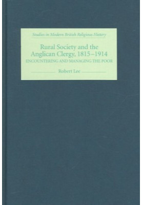 Rural Society and the Anglican Clergy, 1815-1914: Encountering and Managing the Poor (Studies in Modern British Religious His