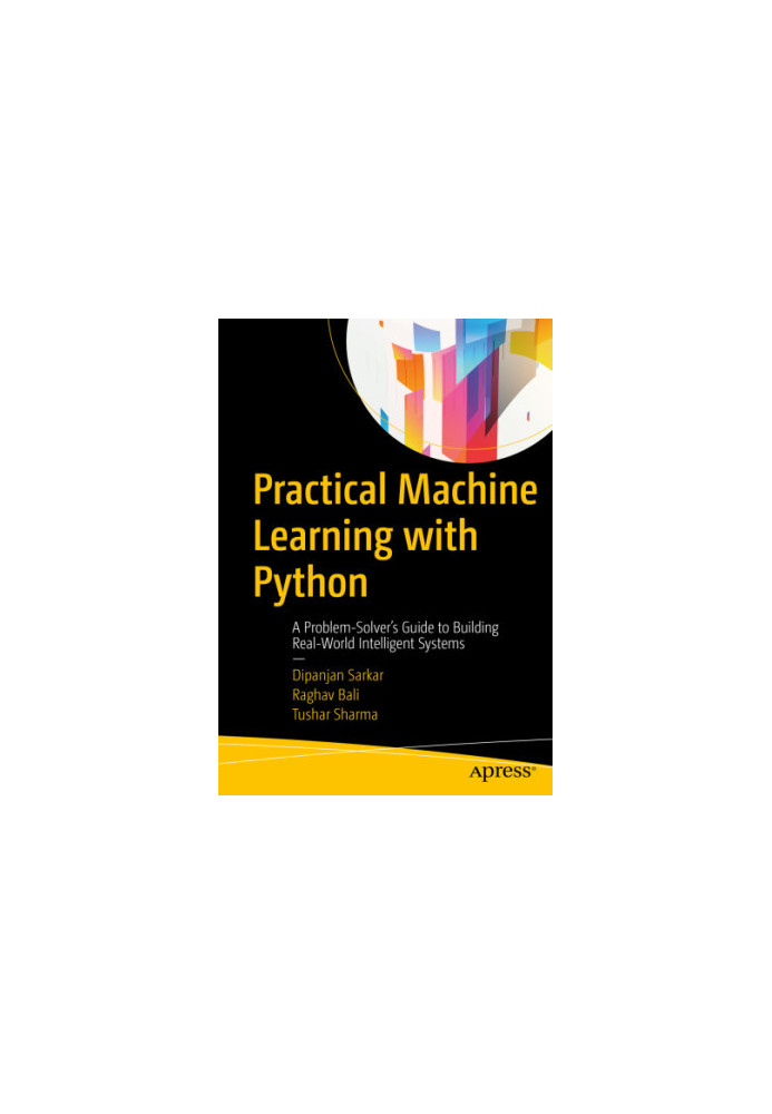 Practical Machine Learning with Python : A Problem-Solver’s Guide to Building Real-World Intelligent Systems
