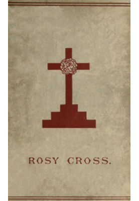 Mysteries of the Rosie Cross / Or, the History of that Curious Sect of the Middle Ages, Known as the Rosicrucians with Exampl
