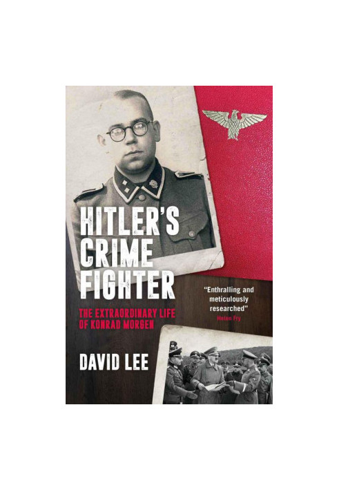 Hitler's Crime Fighter - The Extraordinary Life of Konrad Morgen