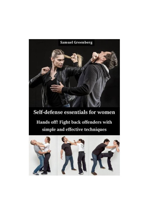 Self-defense essentials for women: Hands off! Fight back offenders with simple and effective techniques
