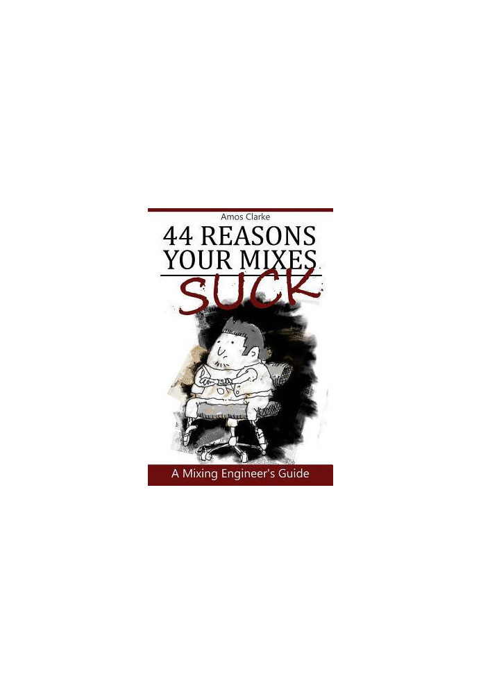 44 Reasons Your Mixes Suck: A Mixing Engineer's Guide