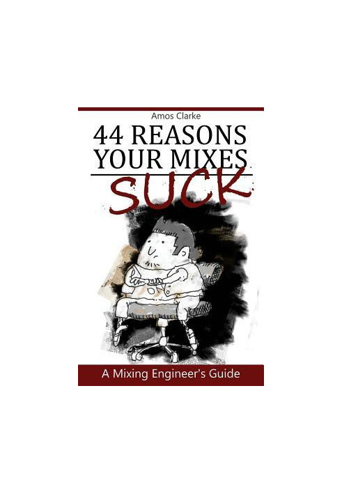 44 Reasons Your Mixes Suck: A Mixing Engineer's Guide