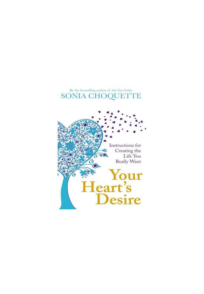 Your Heart’s Desire: Instructions for Creating the Life You Really Want