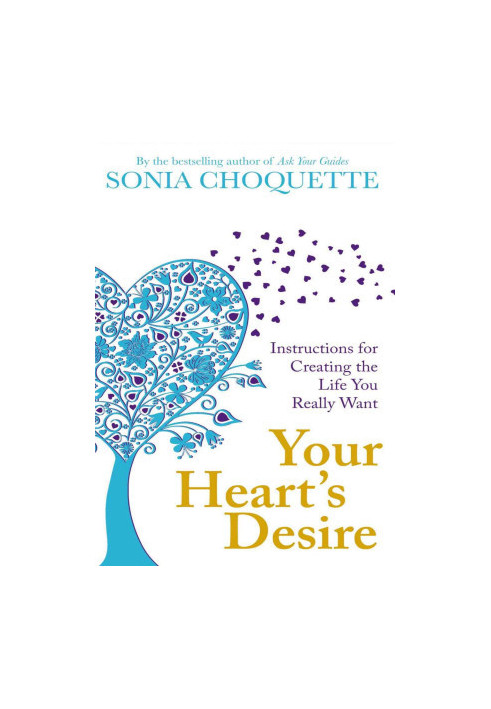 Your Heart’s Desire: Instructions for Creating the Life You Really Want