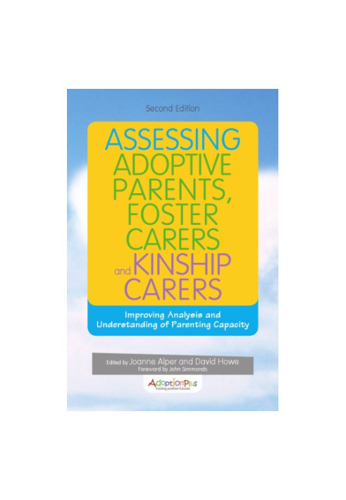 Assessing Adoptive Parents, Foster Carers and Kinship Carers: Improving Analysis and Understanding of Parenting Capacity