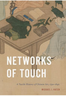 Networks of Touch: A Tactile History of Chinese Art, 1790–1840 (Perspectives on Sensory History)