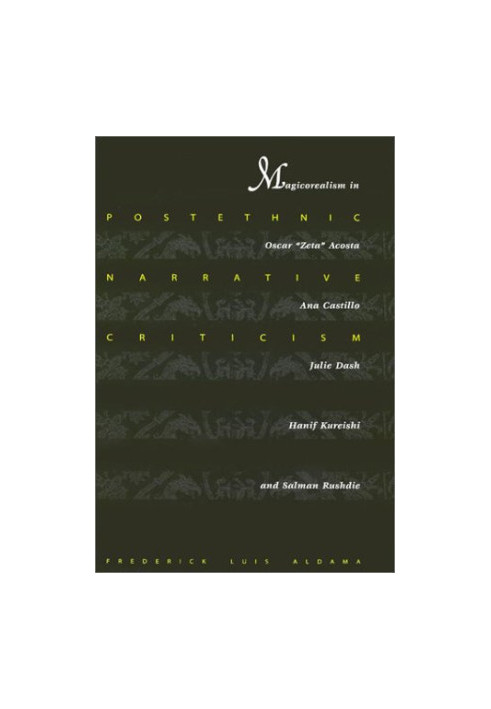 Postethnic Narrative Criticism: Magicorealism in Oscar 'Zeta' Acosta, Anna Castillo, Julie Dash, Hanif Kureishi, and Salman R