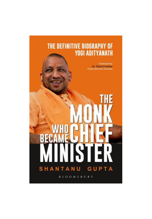 The Monk Who Became Chief Minister: The Definitive Biography Of Yogi Adityanath