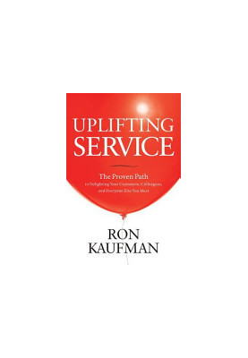 Uplifting Service: The Proven Path to Delighting Your Customers, Colleagues, and Everyone Else You Meet