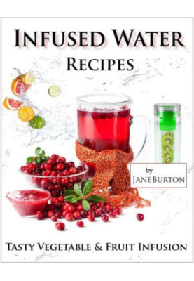 Infused Water Recipes: Tasty Vegetable & Fruit Infusion Recipes for Your Bottle or Pitcher