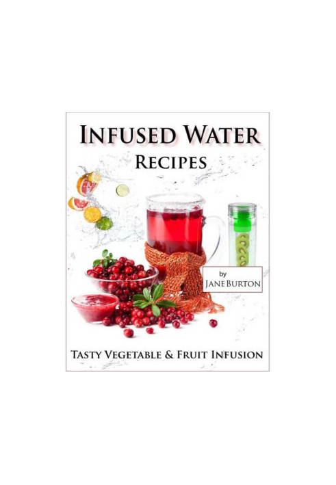 Infused Water Recipes: Tasty Vegetable & Fruit Infusion Recipes for Your Bottle or Pitcher