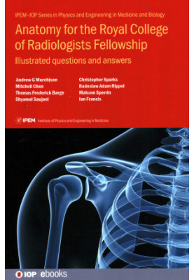 Anatomy for the Royal College of Radiologists Fellowship: Illustrated Questions and Answers (IOP Expanding Physics)