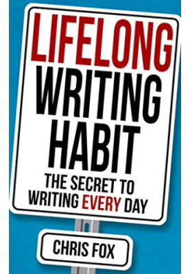 Lifelong Writing Habit: The Secret to Writing Every Day: Write Faster, Write Smarter