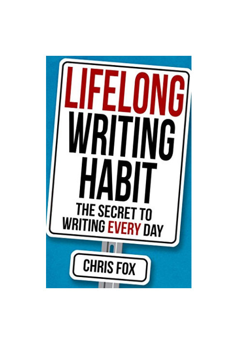 Lifelong Writing Habit: The Secret to Writing Every Day: Write Faster, Write Smarter