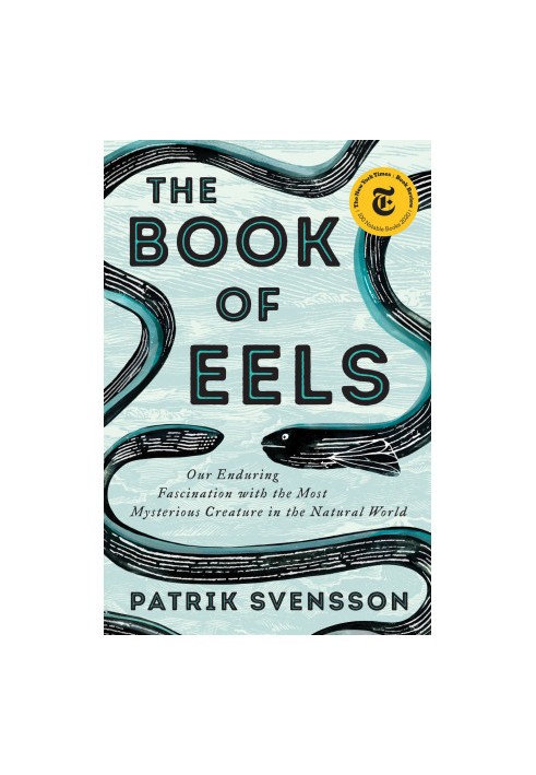 The Book of Eels : Our Enduring Fascination with the Most Mysterious Creature in the Natural World