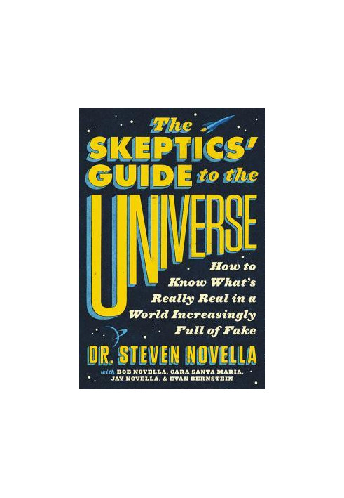The Skeptics’ Guide to the Universe: How to Know What’s Really Real in a World Increasingly Full of Fake