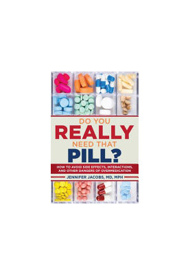 Do You Really Need That Pill?: How to Avoid Side Effects, Interactions, and Other Dangers of Overmedication