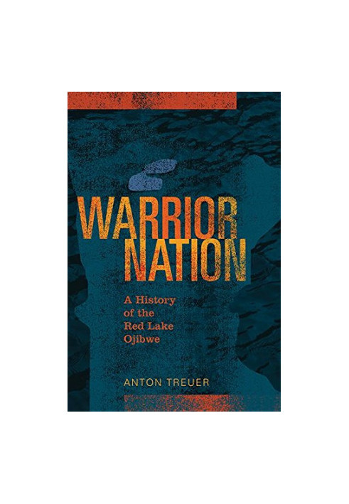 Warrior nation : a history of the Red Lake Ojibwe
