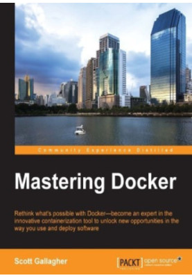 Mastering Docker: rethink what's possible with Docker-- become an expert in the innovative containerization tool to unlock ne