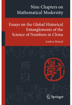 Nine Chapters on Mathematical Modernity - Essays on the Global Historical Entanglements of the Science of Numbers in China