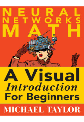 Neural Networks Math A Visual Introduction for Beginners