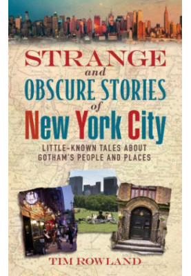 Strange and Obscure Stories of New York City: Little-Known Tales About Gotham's People and Places