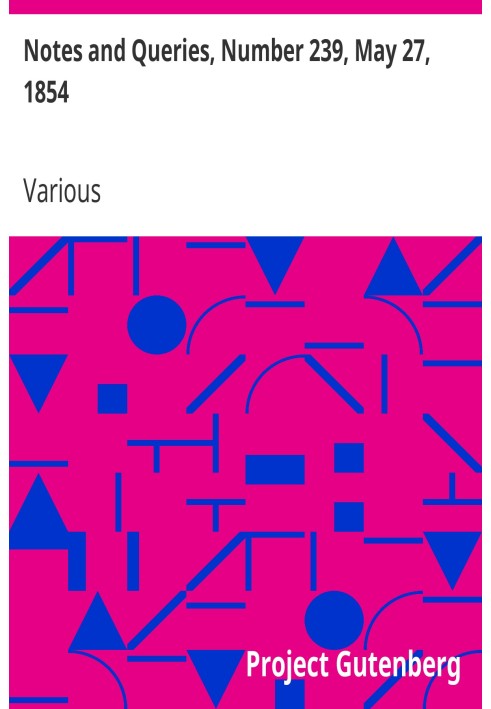 Notes and Queries, Number 239, May 27, 1854 A Medium of Inter-communication for Literary Men, Artists, Antiquaries, Genealogists