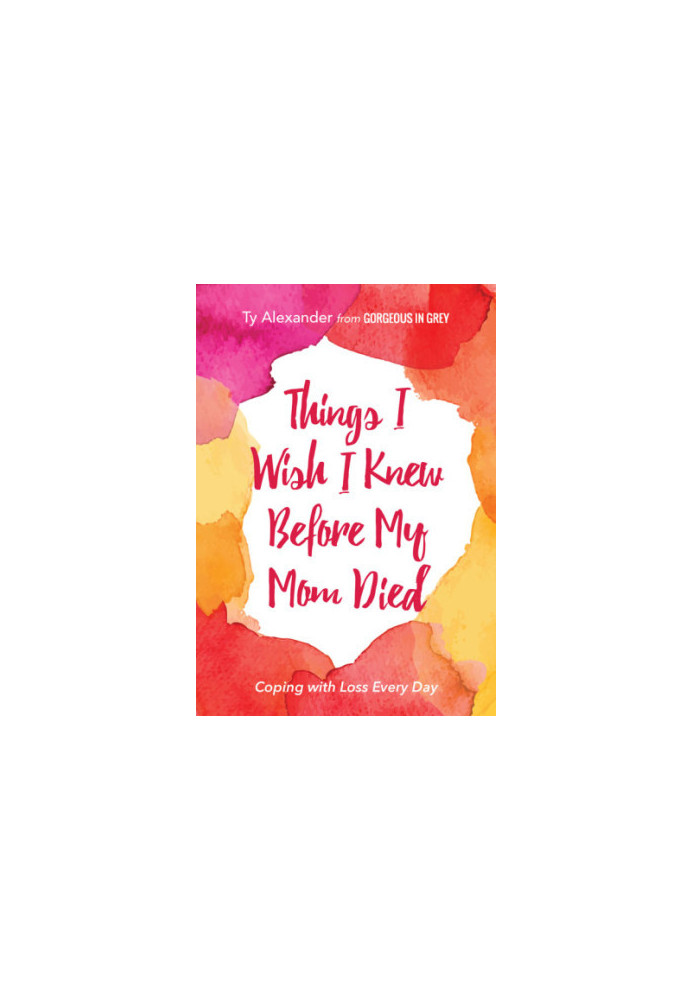 Things I Wish I Knew Before My Mom Died: Coping with Loss Every Day