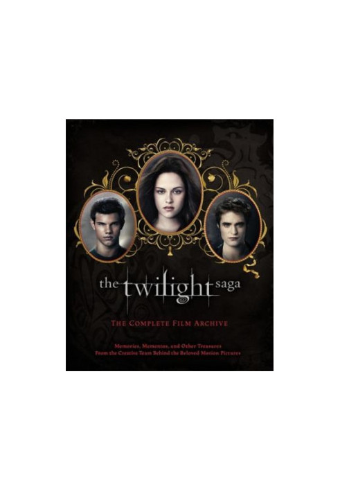 The Twilight Saga: The Complete Film Archive : Memories, Mementos, and Other Treasures From the Creative Team