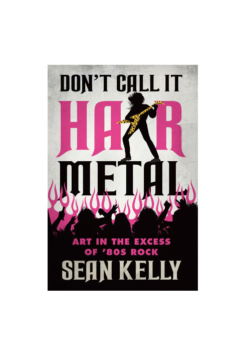Don't Call It Hair Metal: Art in the Excess of '80s Rock