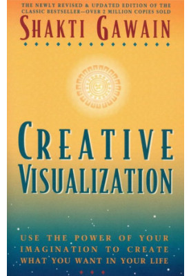 Creative Visualization: Use the Power of Your Imagination to Create What You Want in Your Life