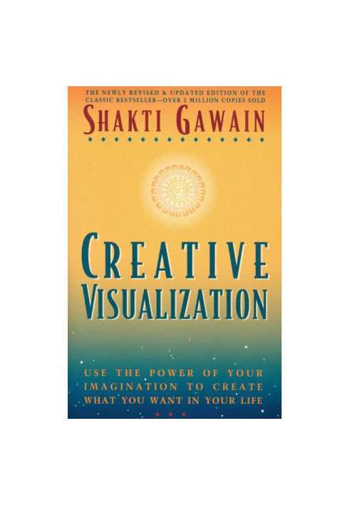 Creative Visualization: Use the Power of Your Imagination to Create What You Want in Your Life