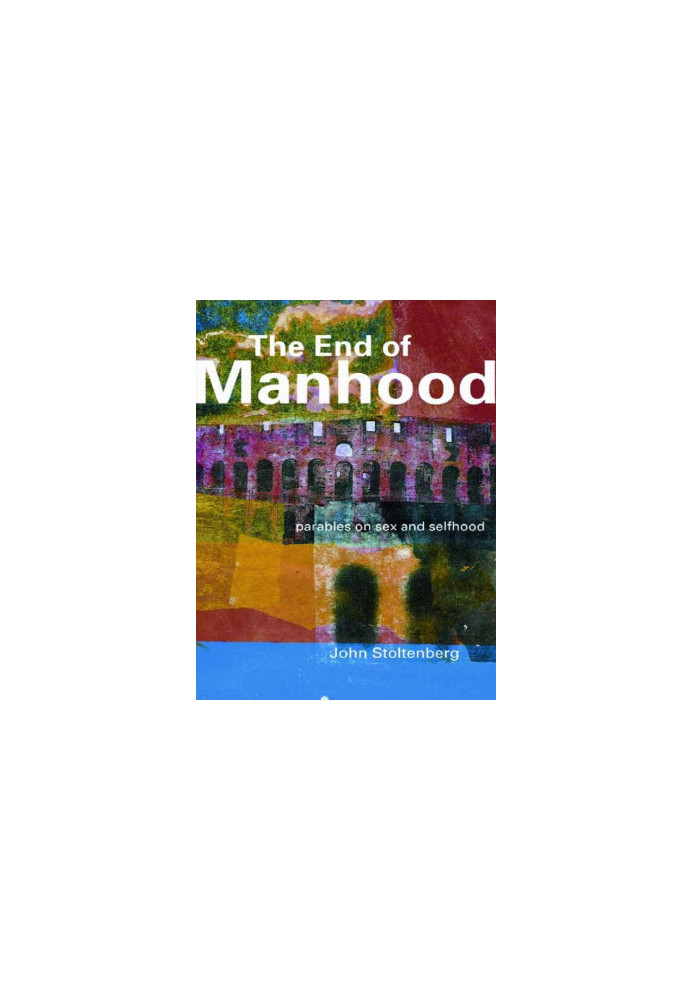 The End of Manhood: Parables on Sex and Selfhood