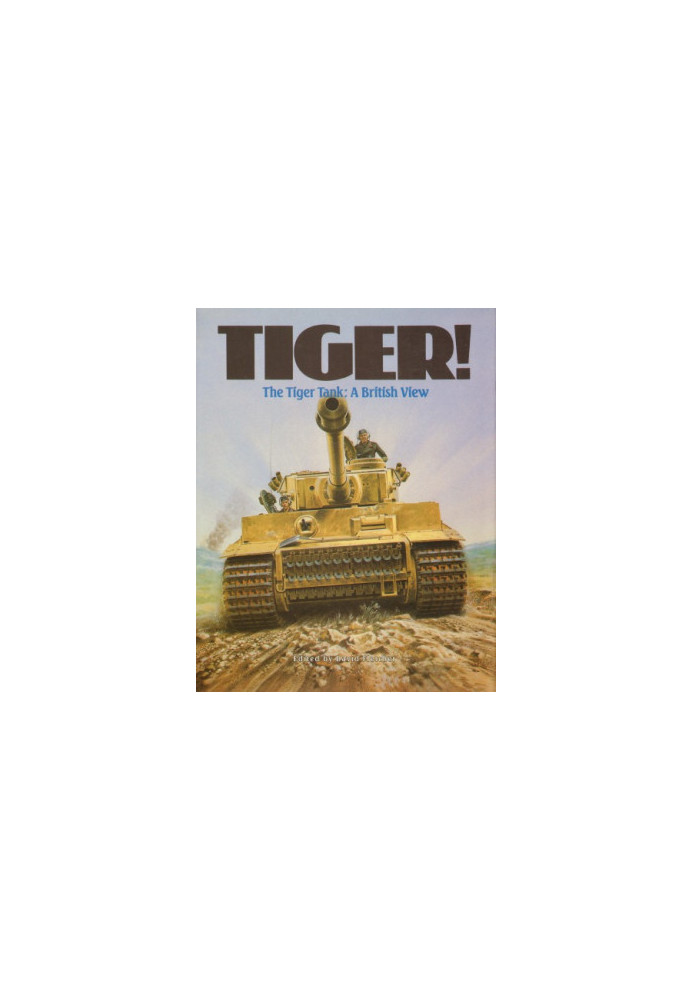Tiger! The Tiger Tank: A British View