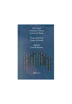 The Orator in Action and Theory in Greece and Rome