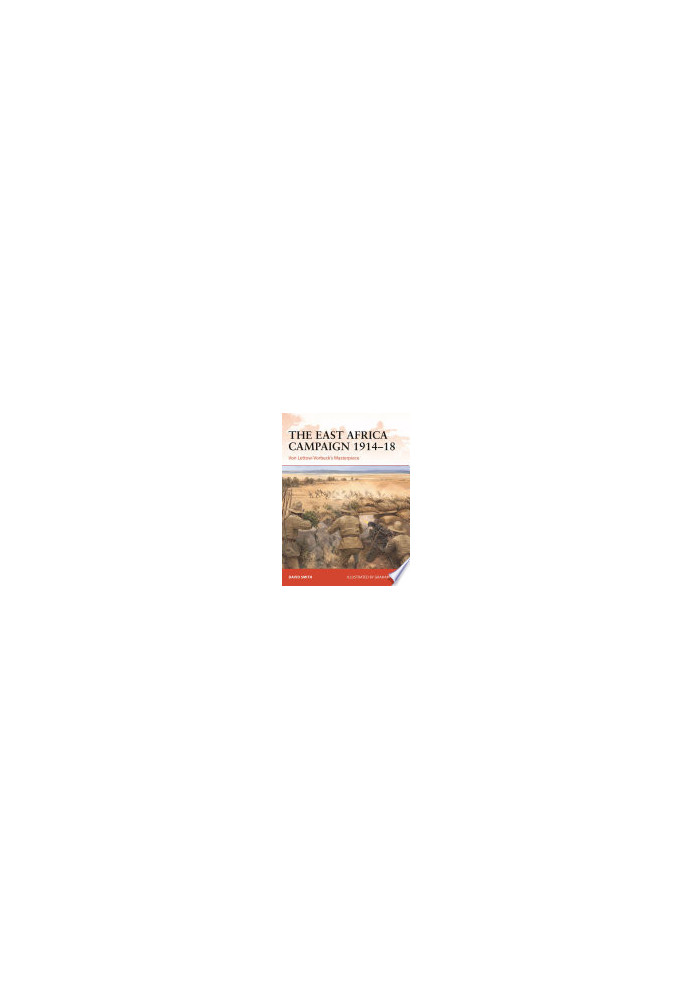 The East Africa Campaign 1914–18: Von Lettow-Vorbeck’s Masterpiece