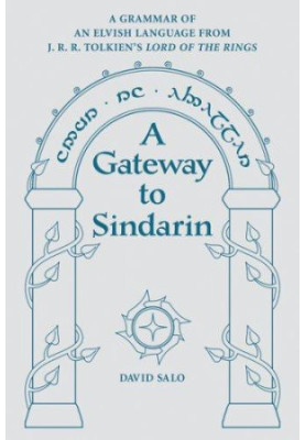 A Gateway to Sindarin: A Grammar of an Elvish Language From JRR Tolkien's Lord of the Rings