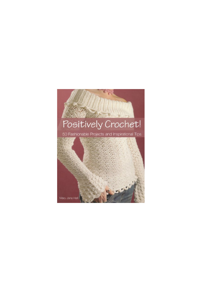 Positively Crochet! : 50 Fashionable Projects and Inspirational Tips