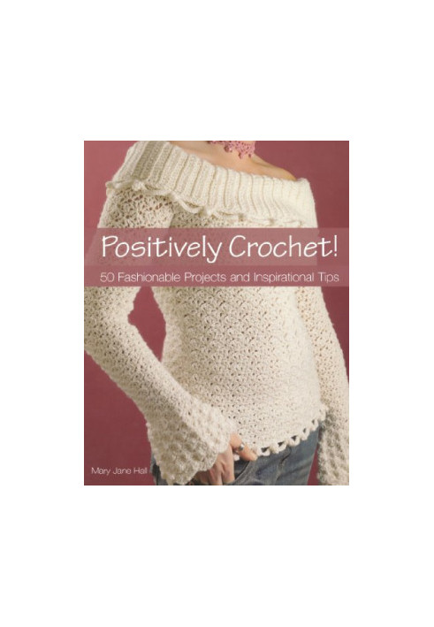 Positively Crochet! : 50 Fashionable Projects and Inspirational Tips