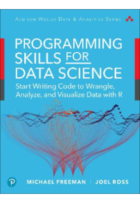 Programming Skills for Data Science: Start Writing Code to Wrangle, Analyze, and Visualize Data with R, First Edition