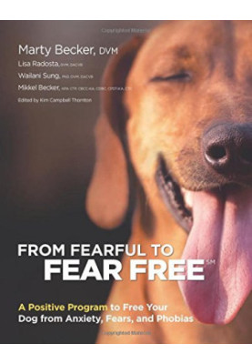From Fearful to Fear Free: A Positive Program to Free Your Dog from Anxiety, Fears, and Phobias