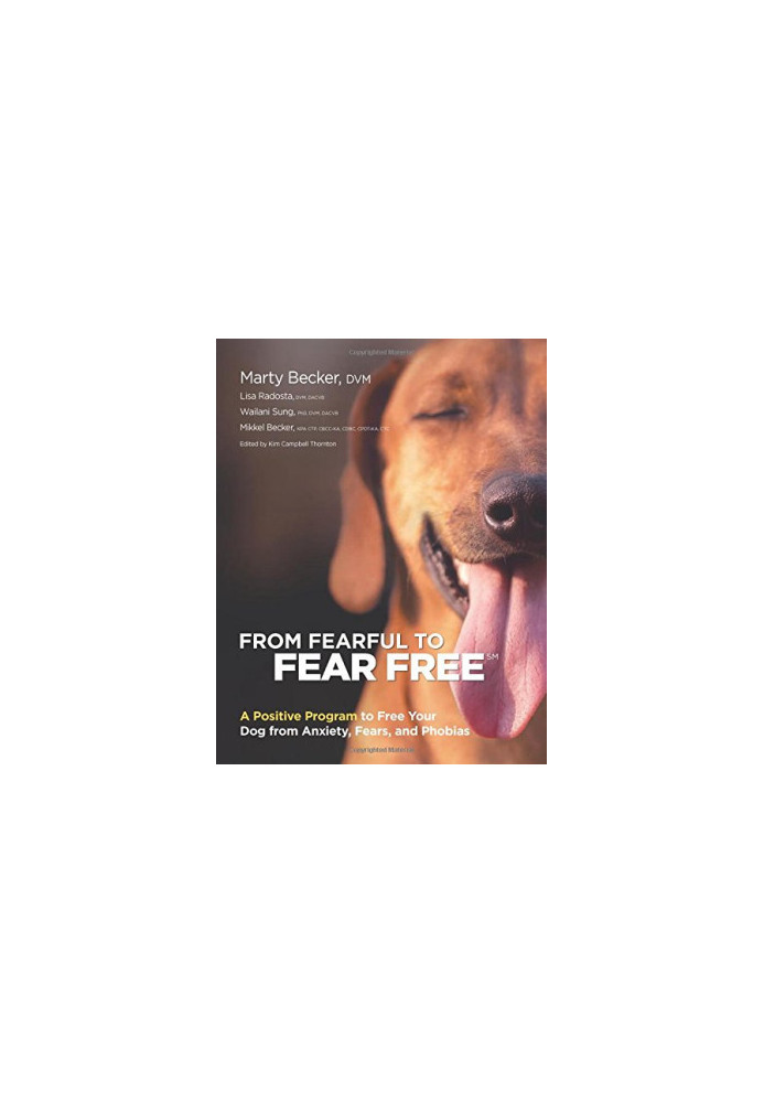 From Fearful to Fear Free: A Positive Program to Free Your Dog from Anxiety, Fears, and Phobias