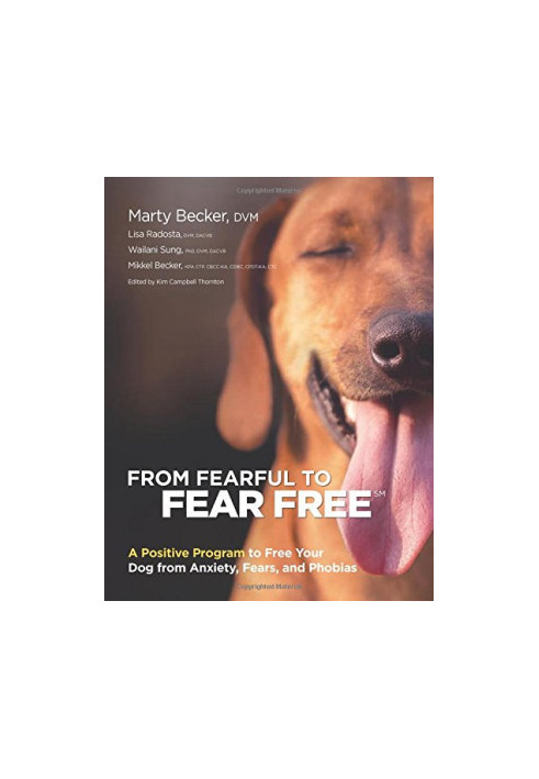 From Fearful to Fear Free: A Positive Program to Free Your Dog from Anxiety, Fears, and Phobias