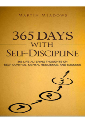 365 Days With Self-Discipline: 365 Life-Altering Thoughts on Self-Control, Mental Resilience, and Success
