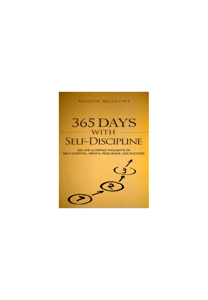 365 Days With Self-Discipline: 365 Life-Altering Thoughts on Self-Control, Mental Resilience, and Success