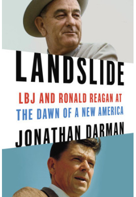 Landslide: LBJ and Ronald Reagan at the Dawn of a New America
